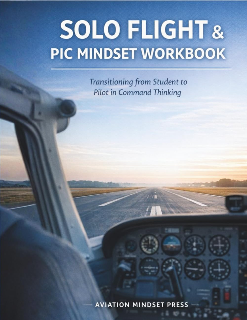 Solo Flight & PIC Mindset Workbook: Transitioning from Student to Pilot in Command Thinking