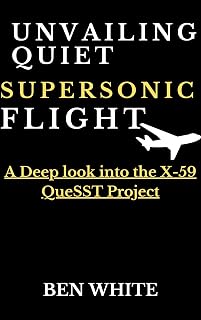 Unvailing Quiet Supersonic Flight: A Deep look into the X-59 QueSST Project