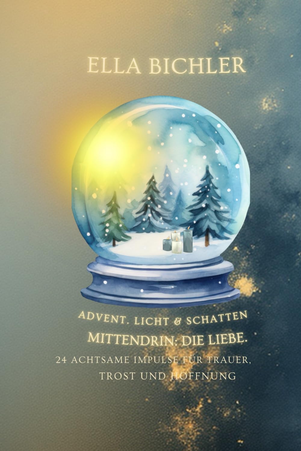Advent. Licht & Schatten. Mittendrin: die Liebe.: 24 achtsame Impulse für Trauer, Trost und Hoffnung