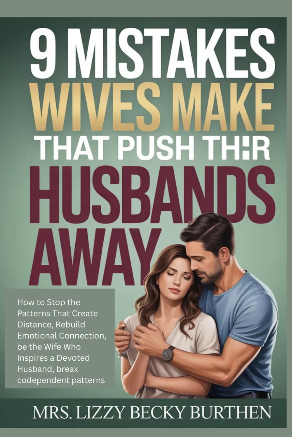 9 Mistakes Wives Make That Push Their Husbands Away: How to Stop the Patterns That Create Distance, Rebuild Emotional Connection, be the Wife Who Inspires a Devoted Husband, break codependent patterns