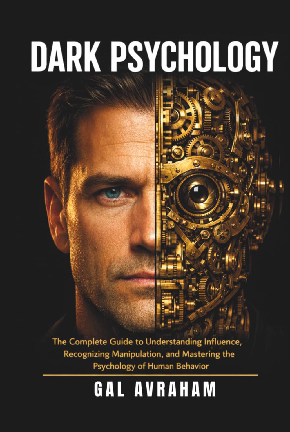 Dark Psychology: The Complete Guide to Understanding Influence, Recognizing Manipulation, and Mastering the Psychology of Human Behavior