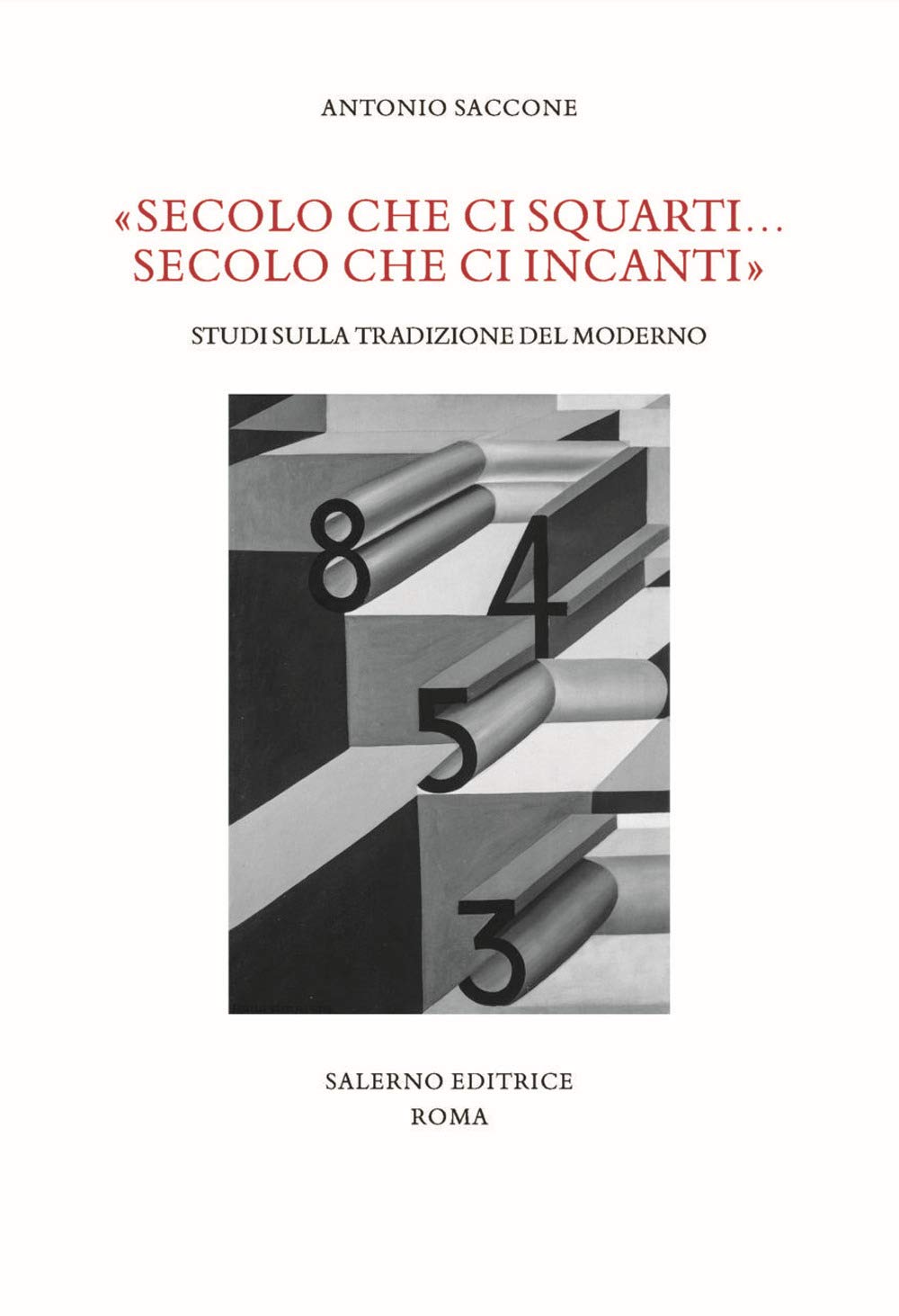 «Secolo Che Ci Squarti... Secolo Che Ci Incanti». Studi Sulla Tradizione Del Moderno - 4