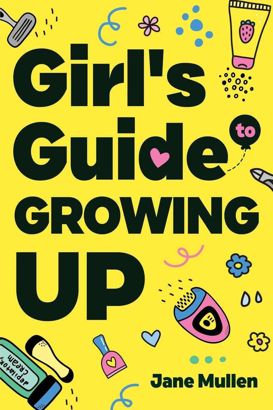 Girl's Guide to Growing Up: Navigating Puberty, Loving Your Body, Managing Emotions, Building Confidence, Staying Safe Online, Making Friends, Prioritizing Mental Health, and Planning Your Future!
