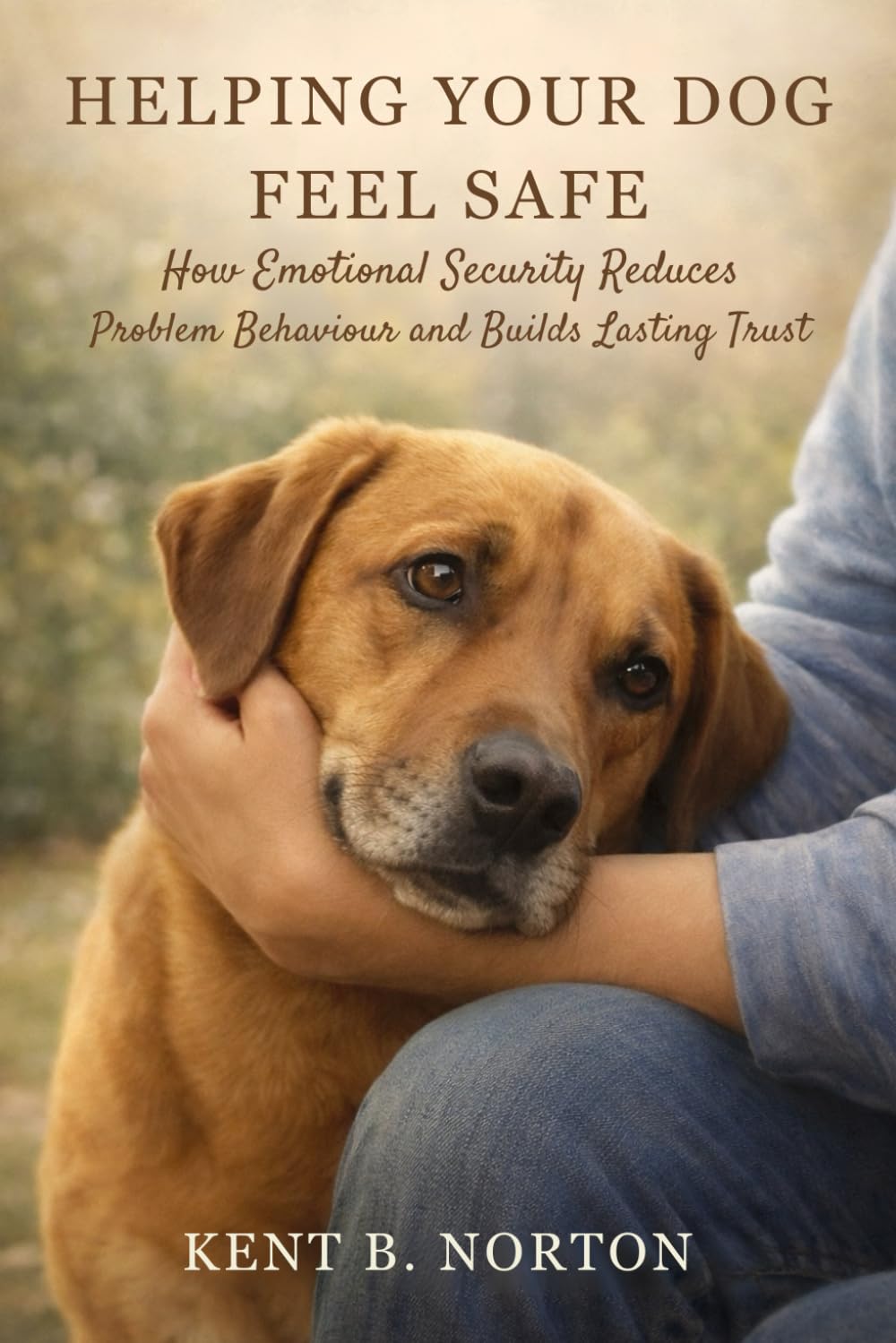 HELPING YOUR DOG FEEL SAFE: How Emotional Security Reduces Problem Behaviour and Builds Lasting Trust