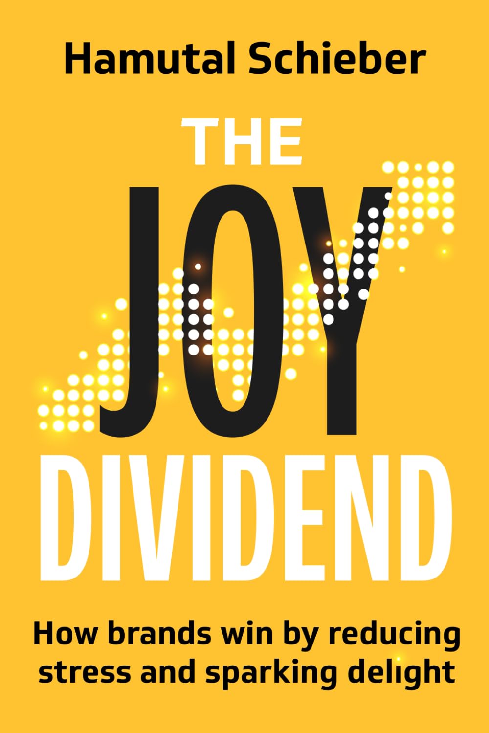 The Joy Dividend: How Brands Win by Reducing Stress and Sparking Delight