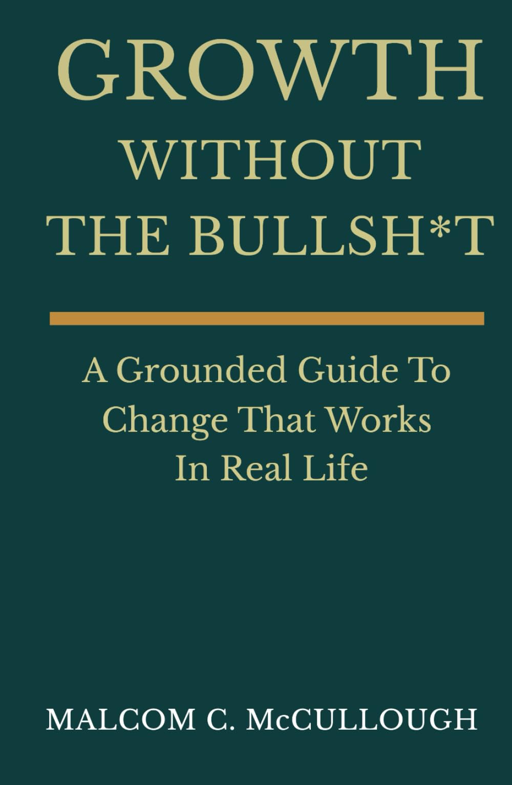 Growth Without The Bullsh*t: A Grounded Guide To Change That Works In Real Life
