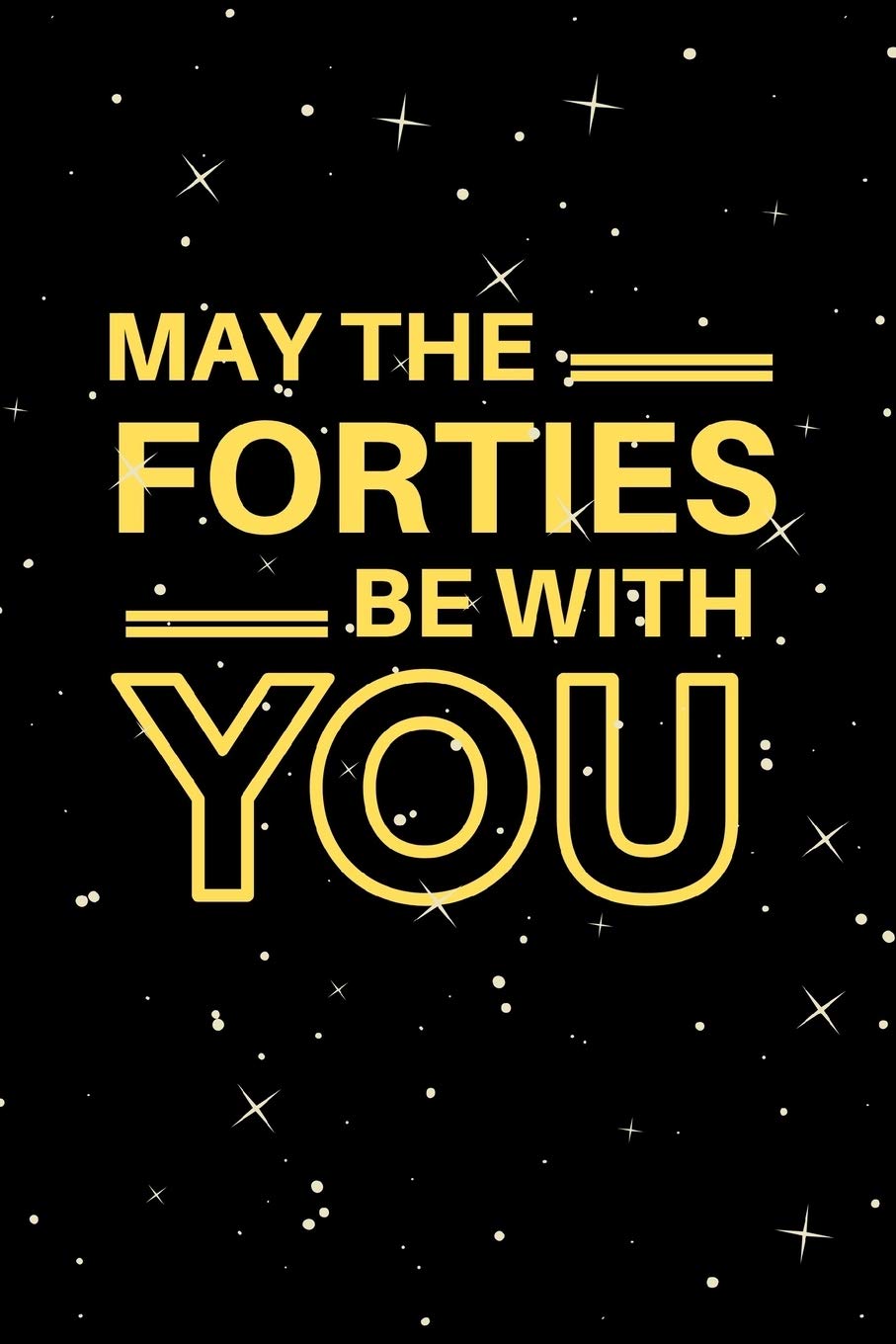 May The Forties Be With You: Lined Notebook, Journal 40th birthday gift for boyfriend, husband, partner, son, dad, friends and family - Party Planner