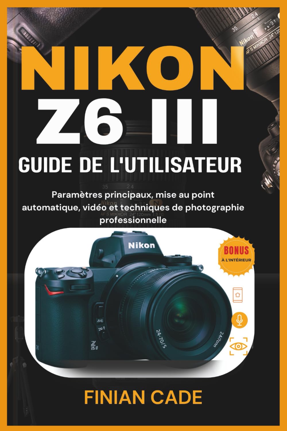 NIKON Z6 III GUIDE DE L'UTILISATEUR: Paramètres principaux, mise au point automatique, vidéo et techniques de photographie professionnelle