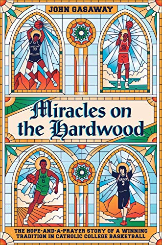 Miracles on the Hardwood: The Hope-and-a-Prayer Story of a Winning Tradition in Catholic College Basketball