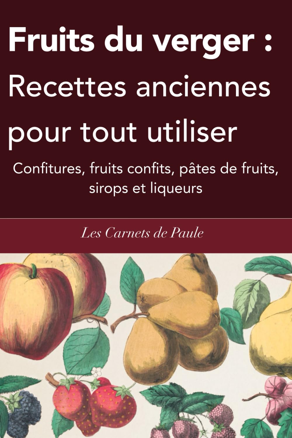 Fruits du verger : Recettes anciennes pour tout utiliser: Confitures, fruits confits, pâtes de fruits, sirops et liqueurs