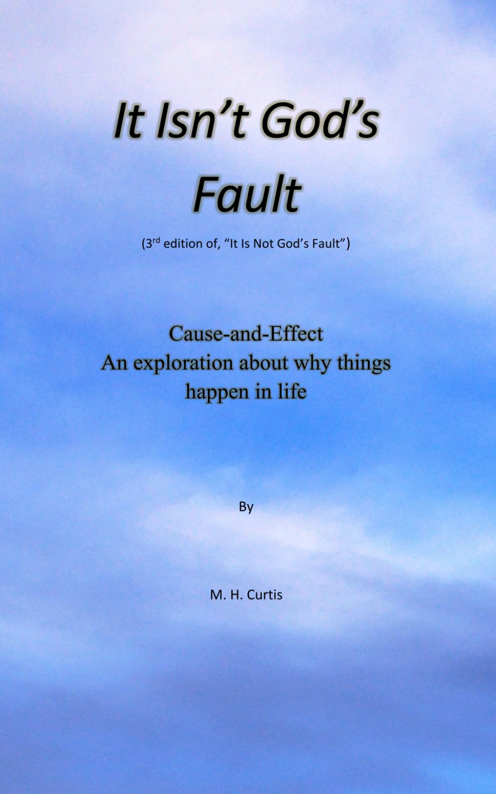 It Isn't God's Fault: Cause and Effect: An Exploration About Why Things Happen in Life