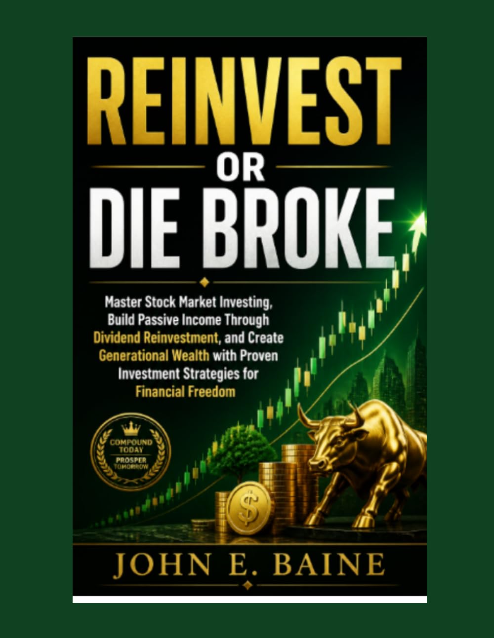 REINVEST OR DIE BROKE: "Master Stock Market Investing, Build Passive Income Through Dividend Reinvestment, and Create Generational Wealth with Proven Investment Strategies for Financial Freedom"