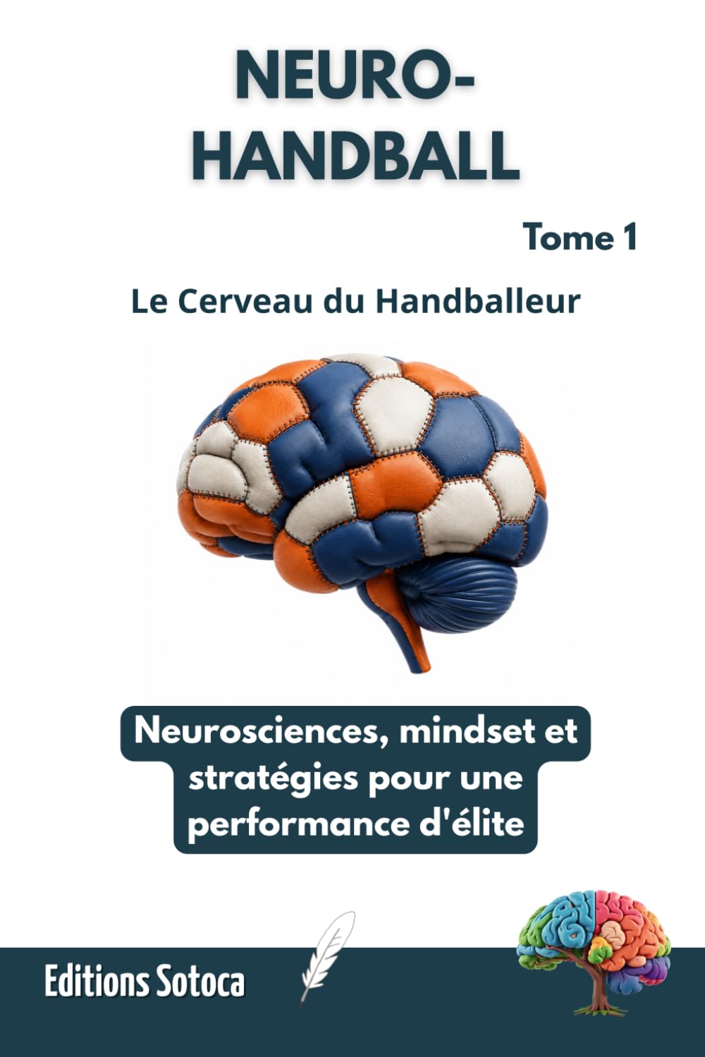 NEURO- HANDBALL : Le Cerveau du Handballeur: Neurosciences, mindset et stratégies pour une performance d'élite. (Tome 1)