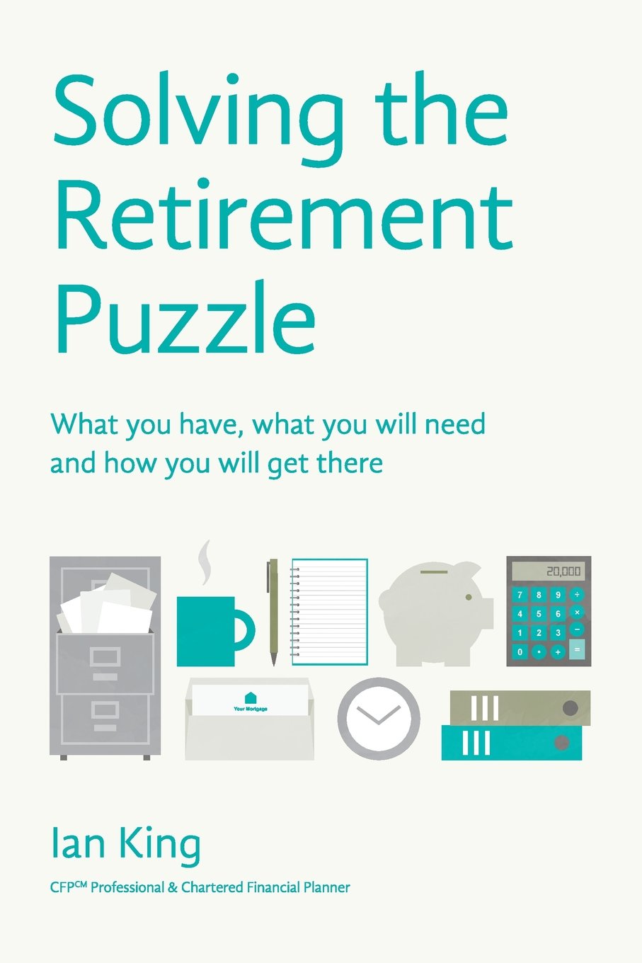 Solving The Retirement Puzzle: What you have, what you will need and how you will get there