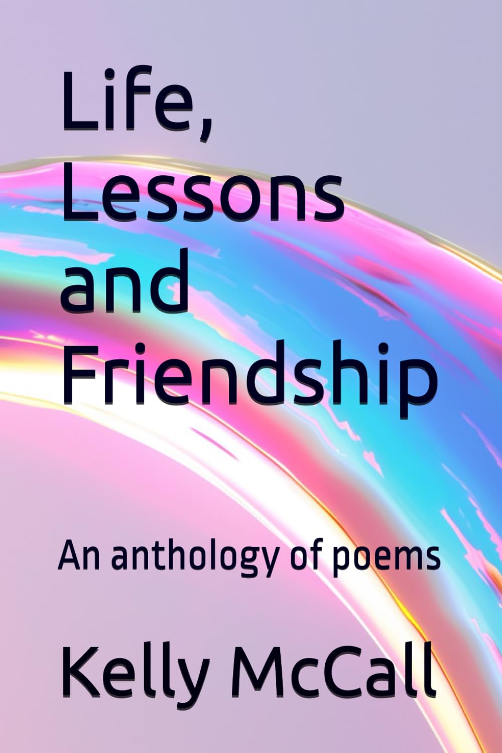 Life, Lessons and Friendship: An anthology of poems