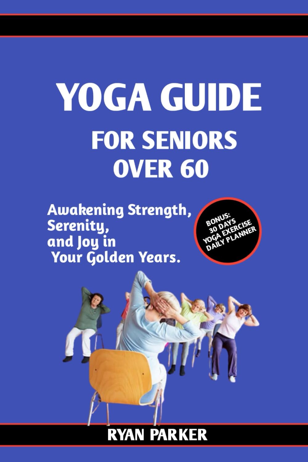 Yoga Guide For Seniors Over 60: Awakening Strength Serenity And Joy In Your Golden Years