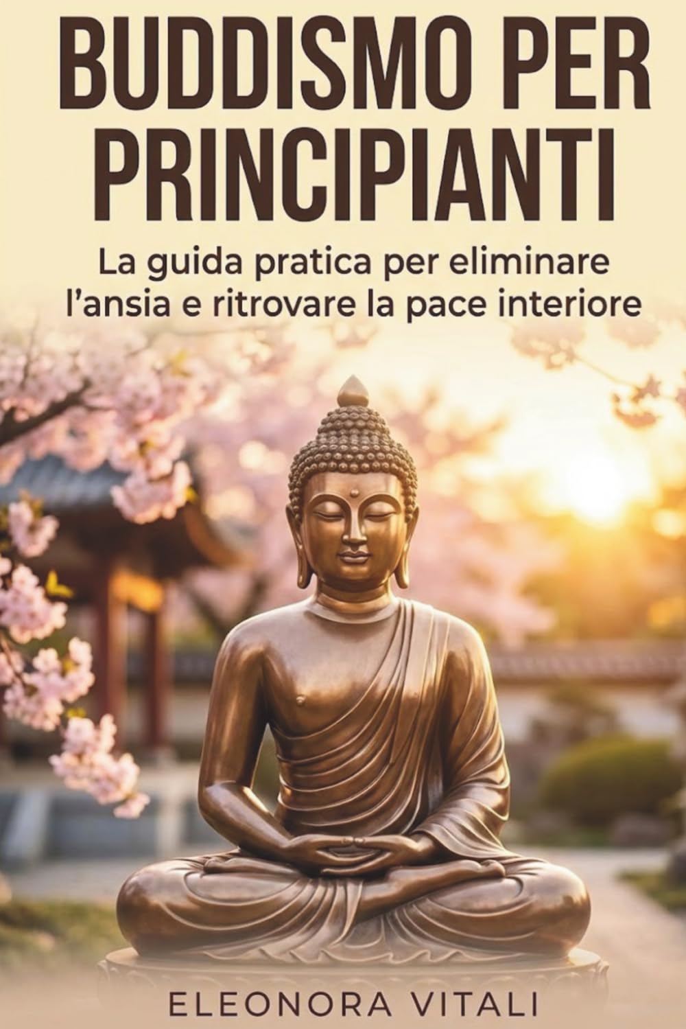 Buddismo per Principianti: La guida pratica per eliminare l'ansia e ritrovare la pace interiore