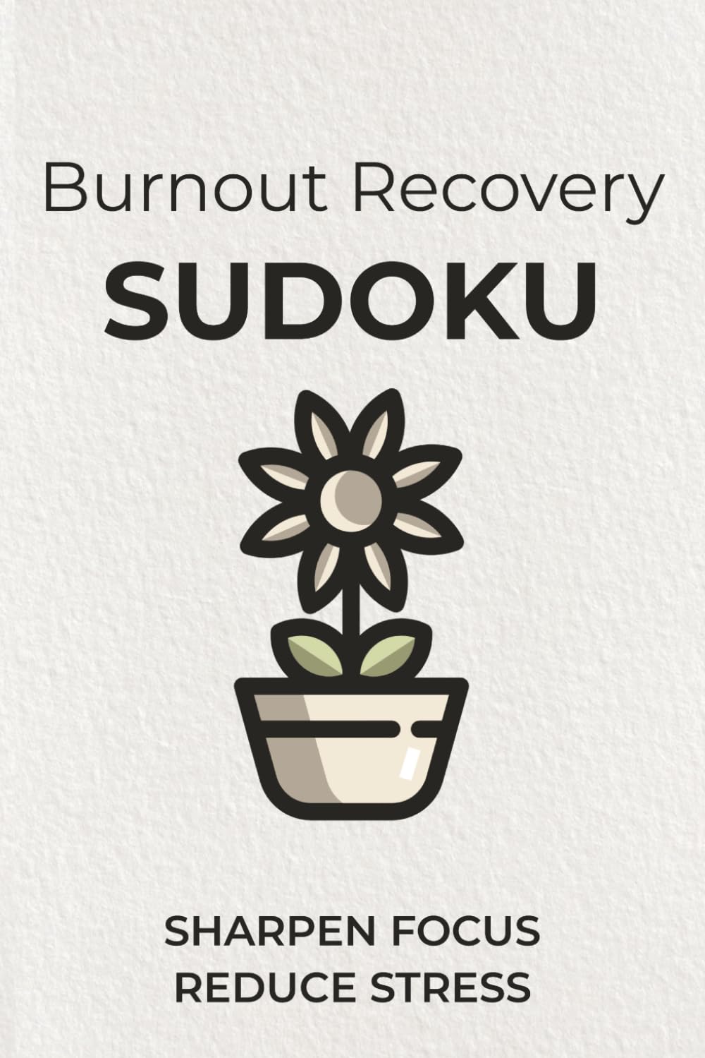 Burnout Recovery Sudoku: Sudoku Puzzles to Recover from Burnout | Sharpen Focus, Reduce Stress | 6x9 inches, 110 pages | 50+ Puzzles | Solutions Included