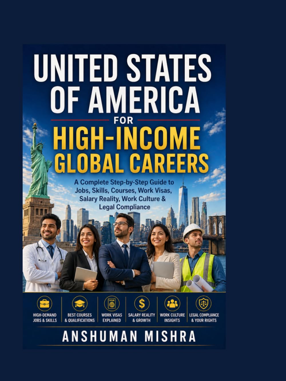 United States of America for High-Income Global Careers: A Complete Step-by-Step Guide to Jobs, Skills, Courses, Work Visas, Salary Reality, Work Culture & Legal Compliance
