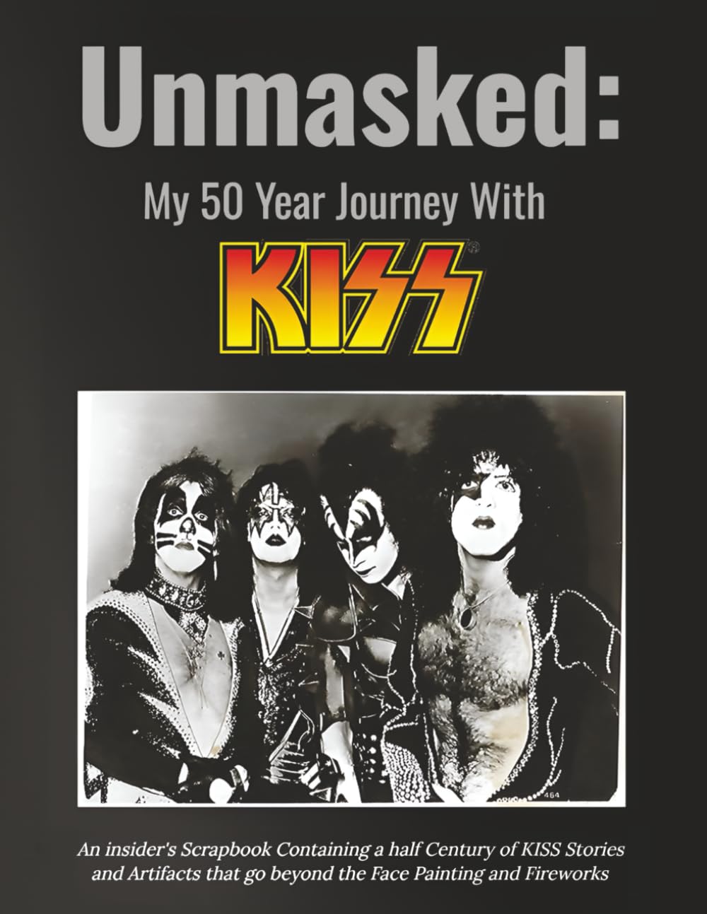 Unmasked My 50-Year Journey with Kiss: An insider’s scrapbook containing a half-century of KISS stories and artifacts that go beyond face painting and