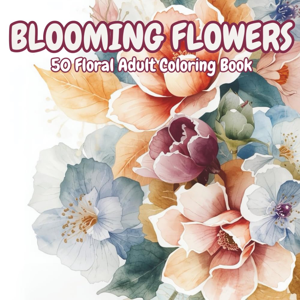 Bloom Flowers: A Calming Floral Coloring Book for Stress Relief: Beautiful Flower Illustrations for Adults, Teens & Seniors