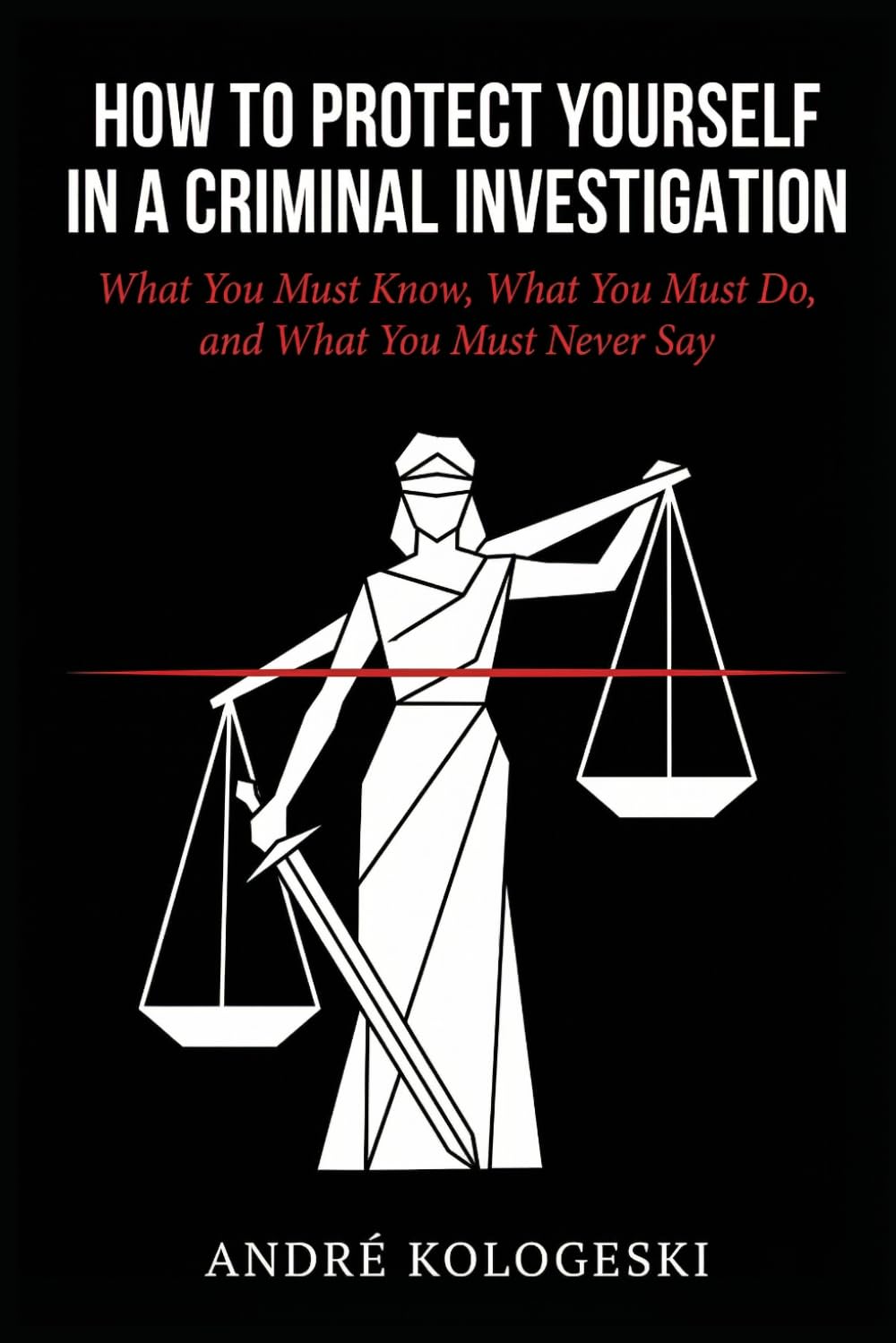 How to Protect Yourself in a Criminal Investigation: What You Must Know, What You Must Do, and What You Must Never Say: 1 (WHAT NOT TO SAY TO POLICE)