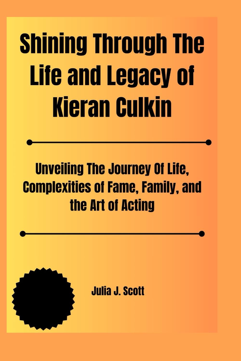Shining Through The Life and Legacy of Kieran Culkin: Unveiling The Journey Of Life, Complexities of Fame, Family, and the Art of Acting: 3 (The Biography Of Top Hollywood Stars In The United States)