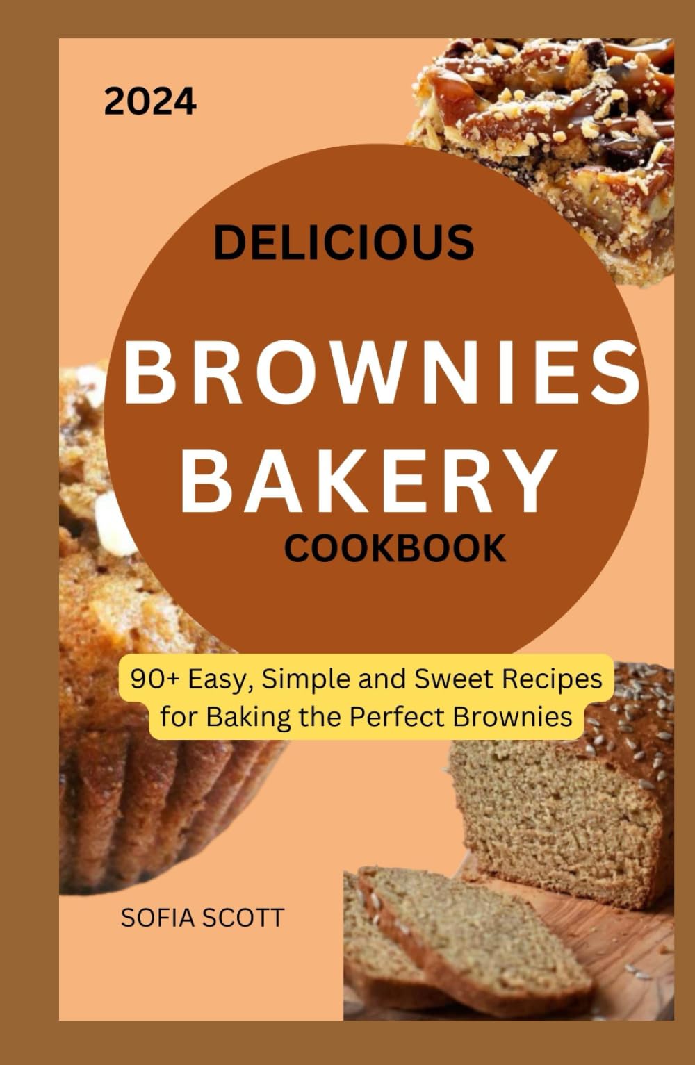 DELICIOUS BROWNIES BAKERY COOKBOOK: 90+ Easy, Simple and Sweet Recipes for Baking the Perfect Brownies