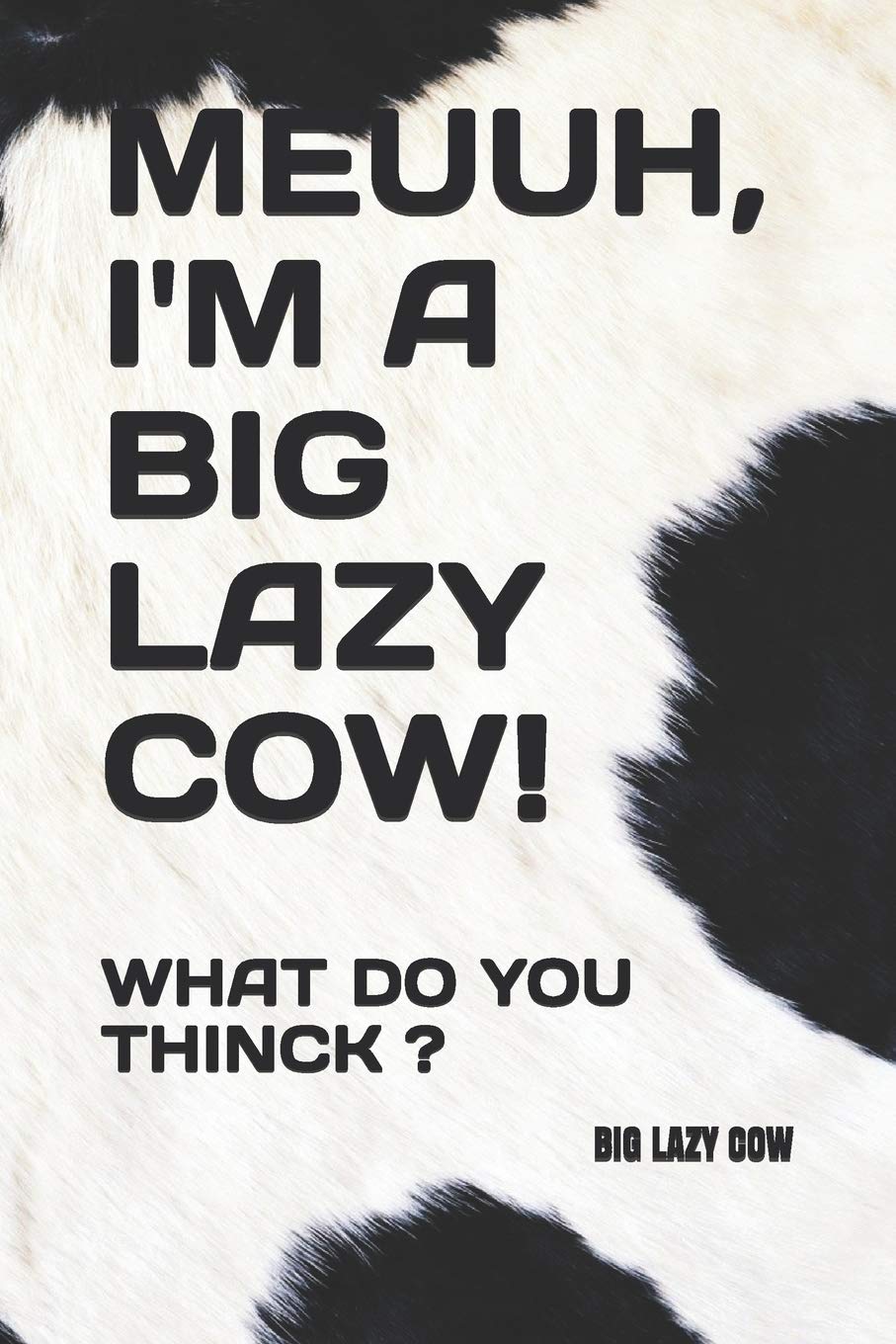 Meuuh, I'm a Big Lazy Cow!: What Do You Thinck ?