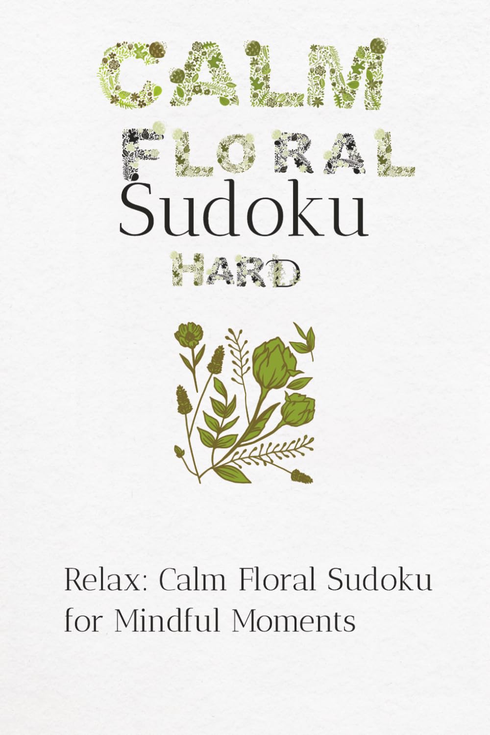 Calm Foral Sudoku Puzzle Hard: A Floral-Inspired Sudoku Puzzle Book,Help Calm the Mind, Relax and Focus! 6x9 inches,110pages! 50+ Puzzle! Solution included