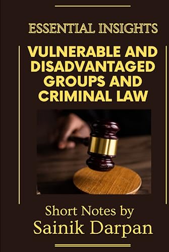 Vulnerable and Disadvantaged Groups and Criminal Law - Essential Insights: A Comprehensive Guide and Notes for LLB Second Year Semester IV Students