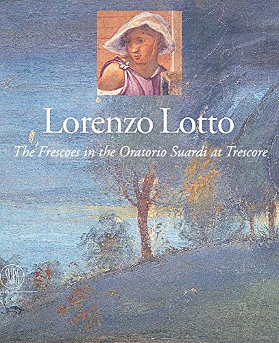 Lorenzo Lotto. Gli affreschi dell'Oratorio Suardi a Trescore. Ediz. inglese: The Frescoes in the Oratorio Suardi at Trescore (Grandi libri)