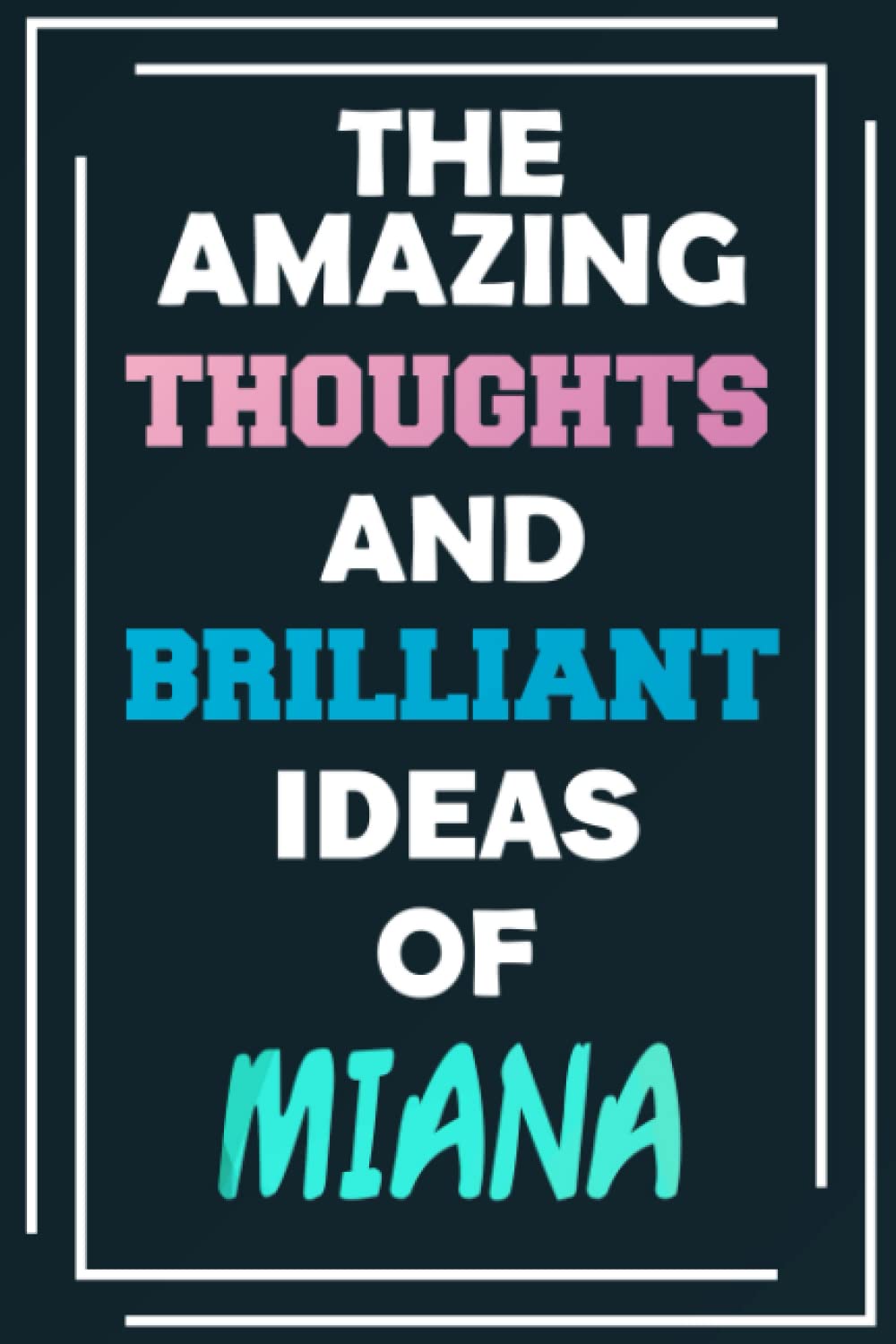 The Amazing Thoughts and Brilliant Ideas of Miana: Unleash Your Imagination - Blank Lined Notebook