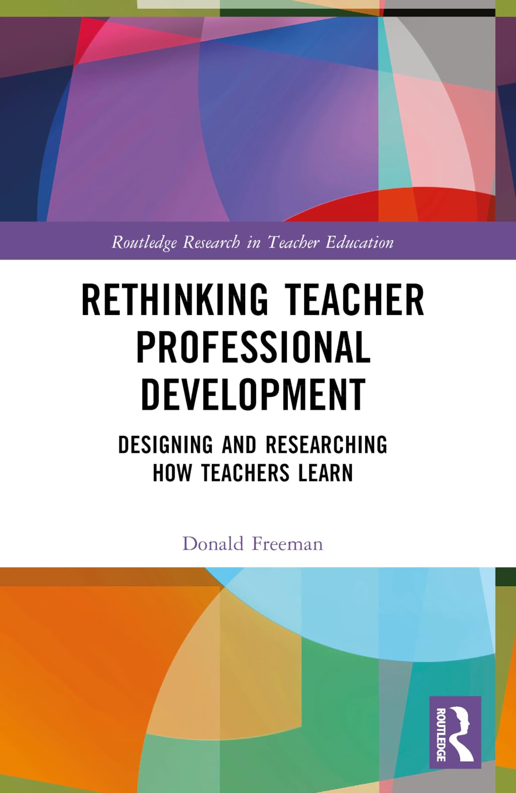 Rethinking Teacher Professional Development (Routledge Research in Teacher Education)