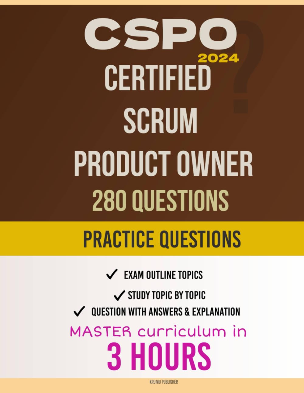 Certified Scrum Product Owner(CSPO): 280 Practice Questions: Learn the Why Behind the What - How to Master the Certified Scrum Product Owner(CSPO) Curriculum in 3 Hours