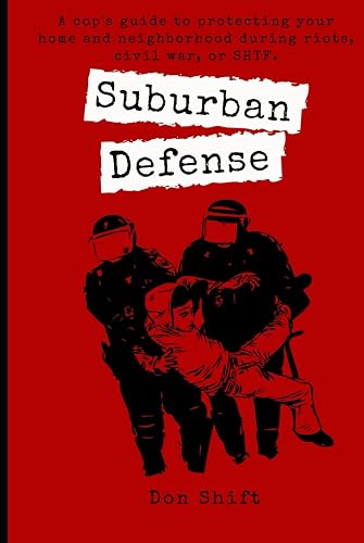 Suburban Defense: A cop's guide to protecting your home and neighborhood during riots, civil war, or SHTF.