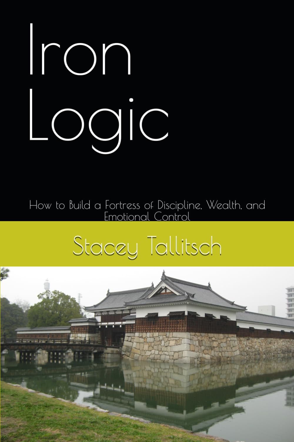 Iron Logic: How to Build a Fortress of Discipline, Wealth, and Emotional Control (Iron Logic series)