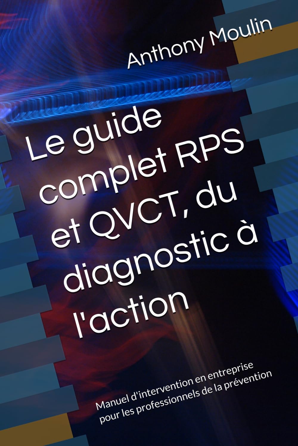 Le guide complet RPS et QVCT, du diagnostic à l'action: Manuel d'intervention en entreprise pour les professionnels de la prévention (Livres pro)