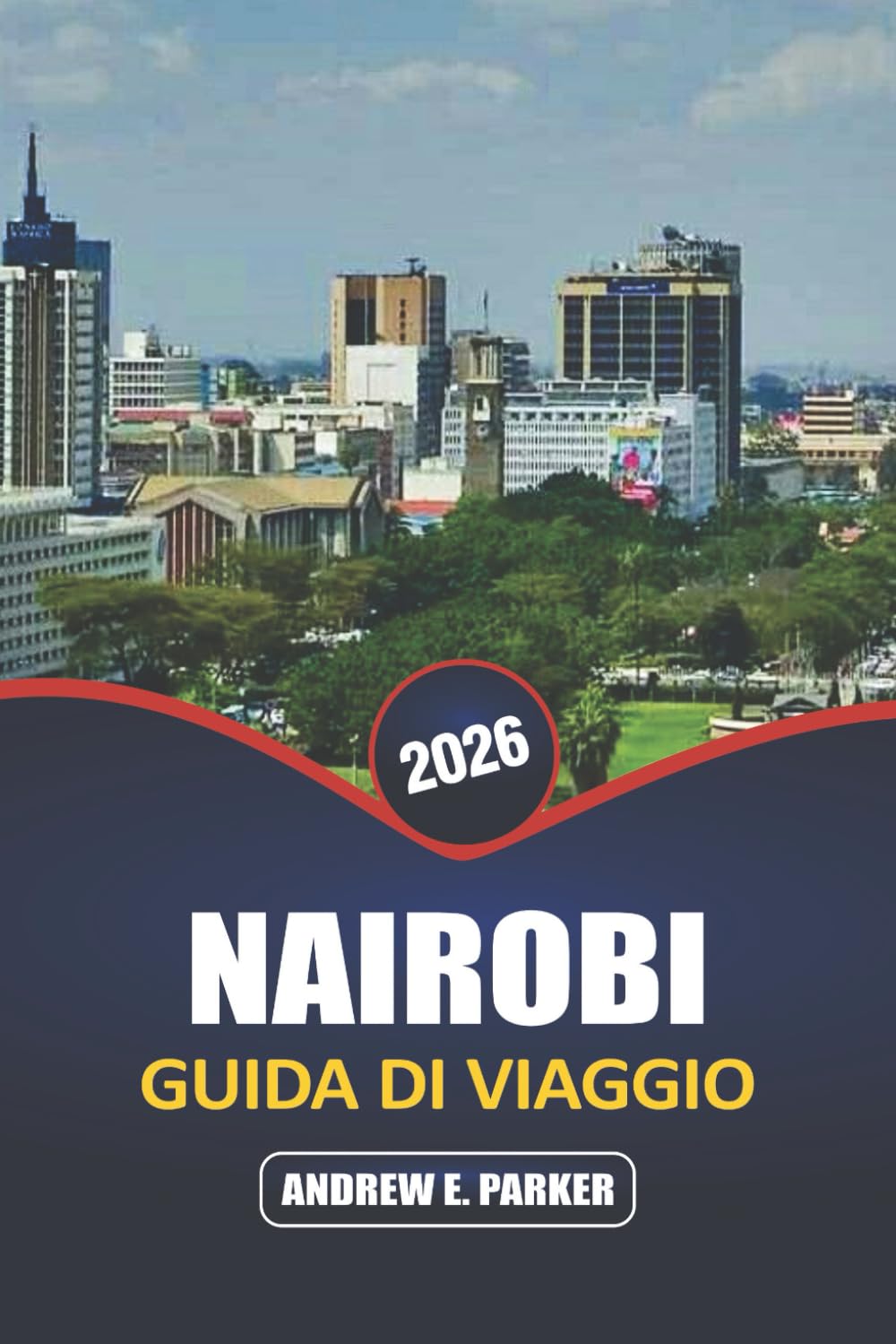 Nairobi Guida Di Viaggio 2026: Scopri il cuore della capitale del Kenya: avventure nella fauna selvatica, cultura locale, vita urbana, gemme nascoste ed esperienze indimenticabili