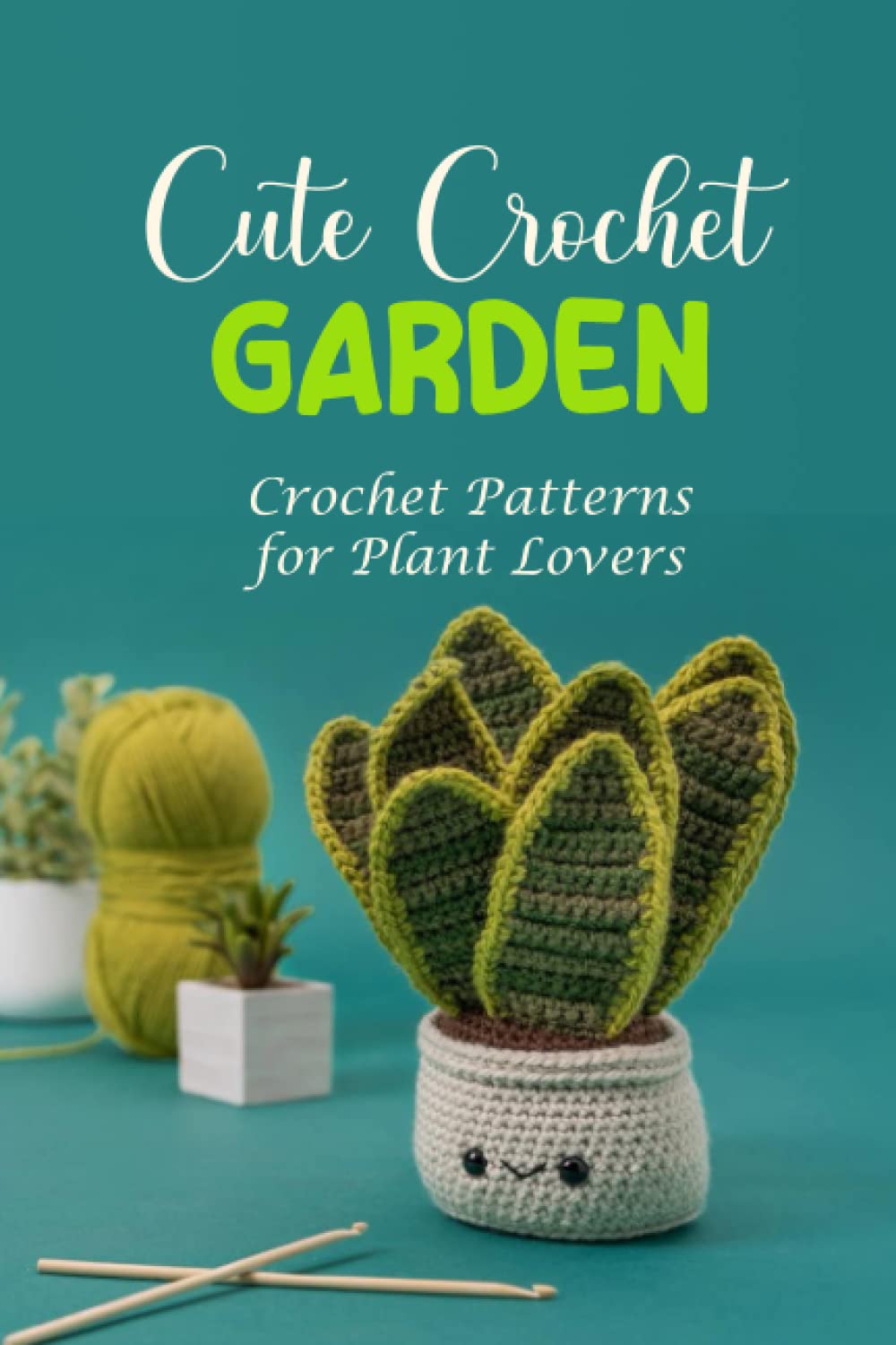 Cute Crochet Garden: Crochet Patterns for Plant Lovers: Creative DIY Crochet Plants Patterns