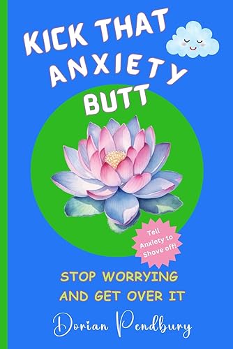 ANXIETY RELIEF: KICK THAT ANXIETY BUTT: Stop Worrying and Get Over It. Tips, Tricks, and Commonsense for Overcoming Fear, Worry, and Anxiety.