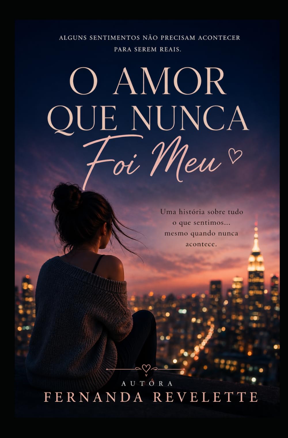 O AMOR QUE NUNCA FOI MEU: Uma história sobre tudo o que sentimos… mesmo quando nunca acontece.