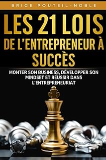 Les 21 lois de l’entrepreneur à succès : Monter son business, développer son mindset, réussir dans l’entrepreneuriat: De l’idée au succès : méthodes, ... pour bâtir un business rentable et durable