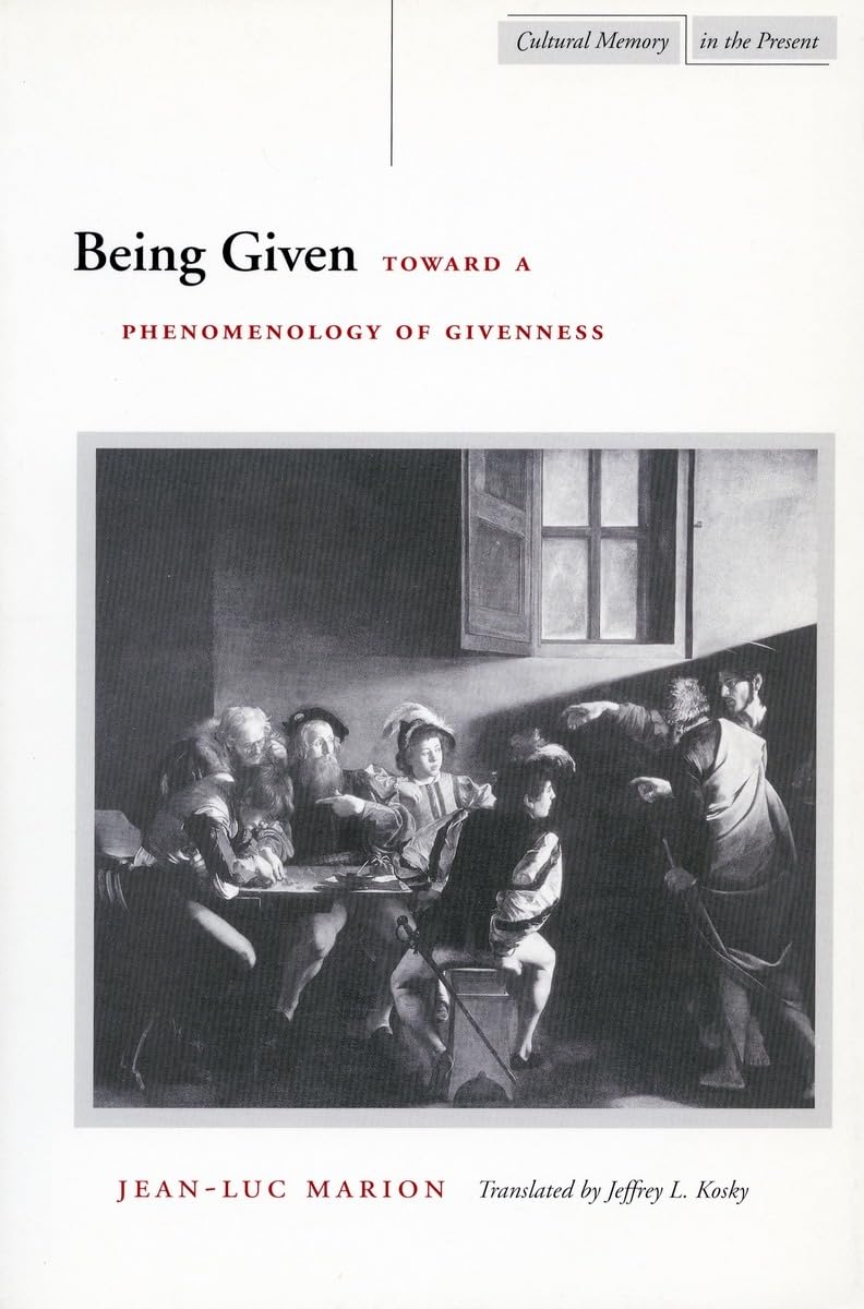 Being Given: Toward a Phenomenology of Givennes. Marion, Kosky<|