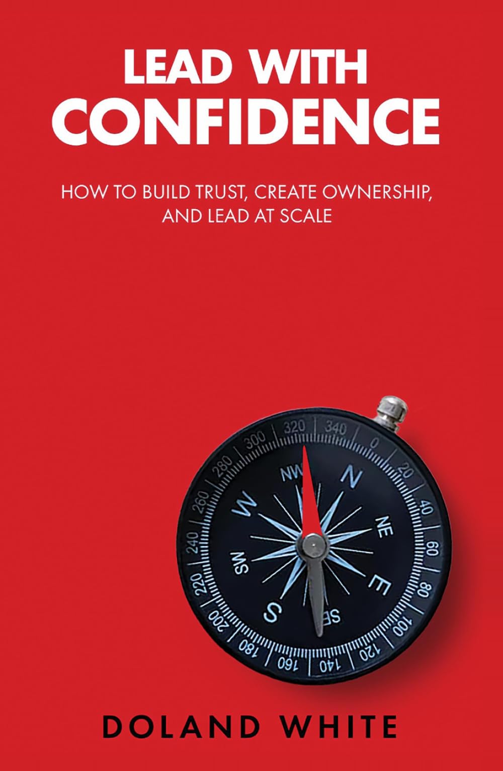 Lead with Confidence: How to Build Trust, Create Ownership, and Lead at Scale