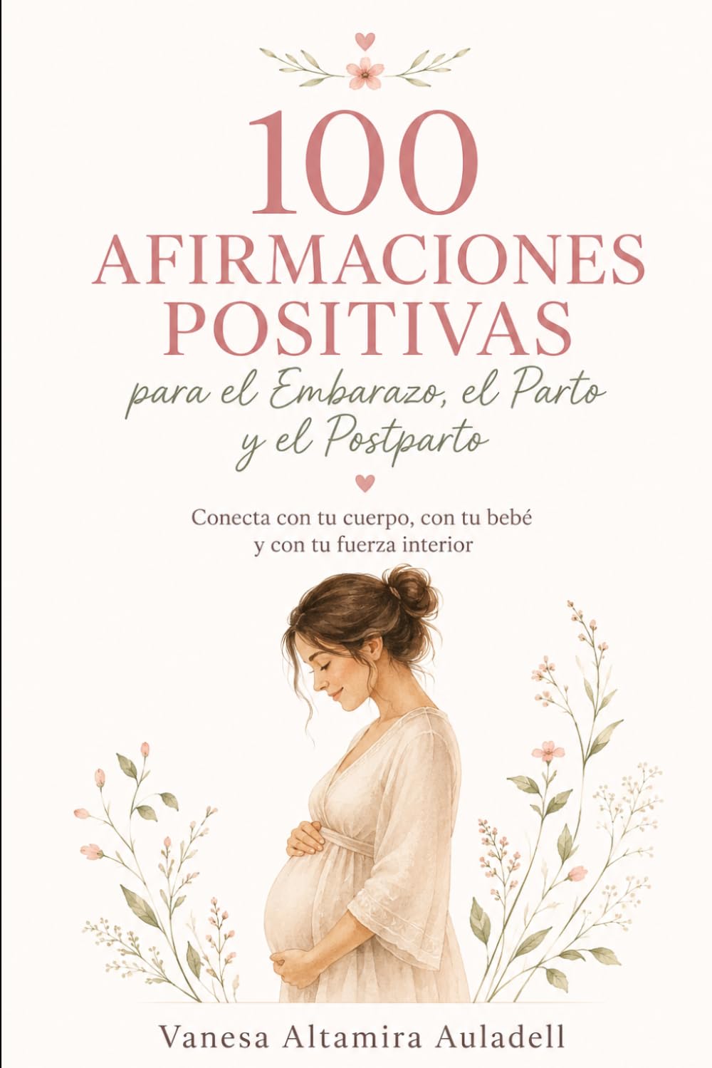 100 AFIRMACIONES POSITIVAS para el Embarazo, el Parto y el Postparto: Frases de amor y confianza para el embarazo, el parto y el posparto — con ilustraciones — El regalo perfecto para mamás