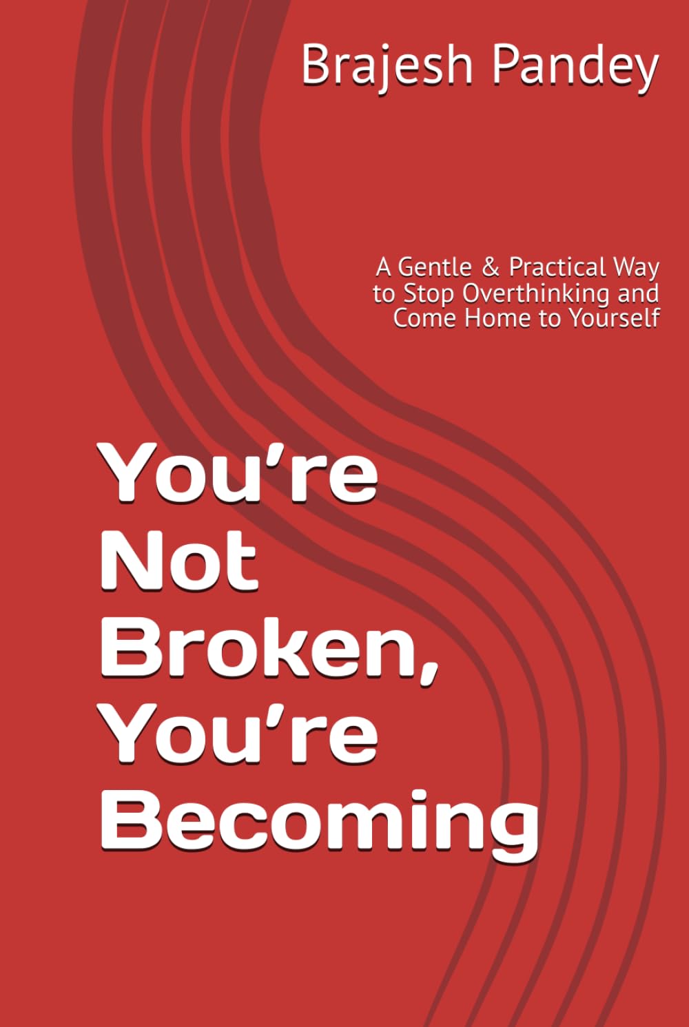 You’re Not Broken, You’re Becoming: A Gentle & Practical Way to Stop Overthinking and Come Home to Yourself