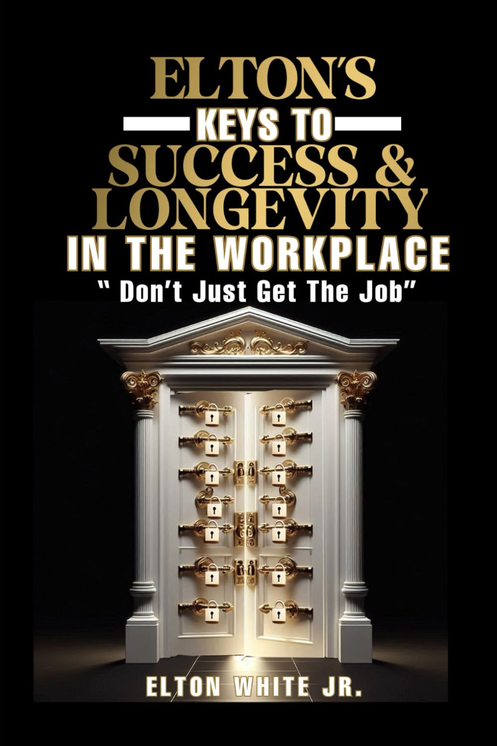 Elton's Keys To Success & Longevity In The Workplace: Don't Just Get The Job