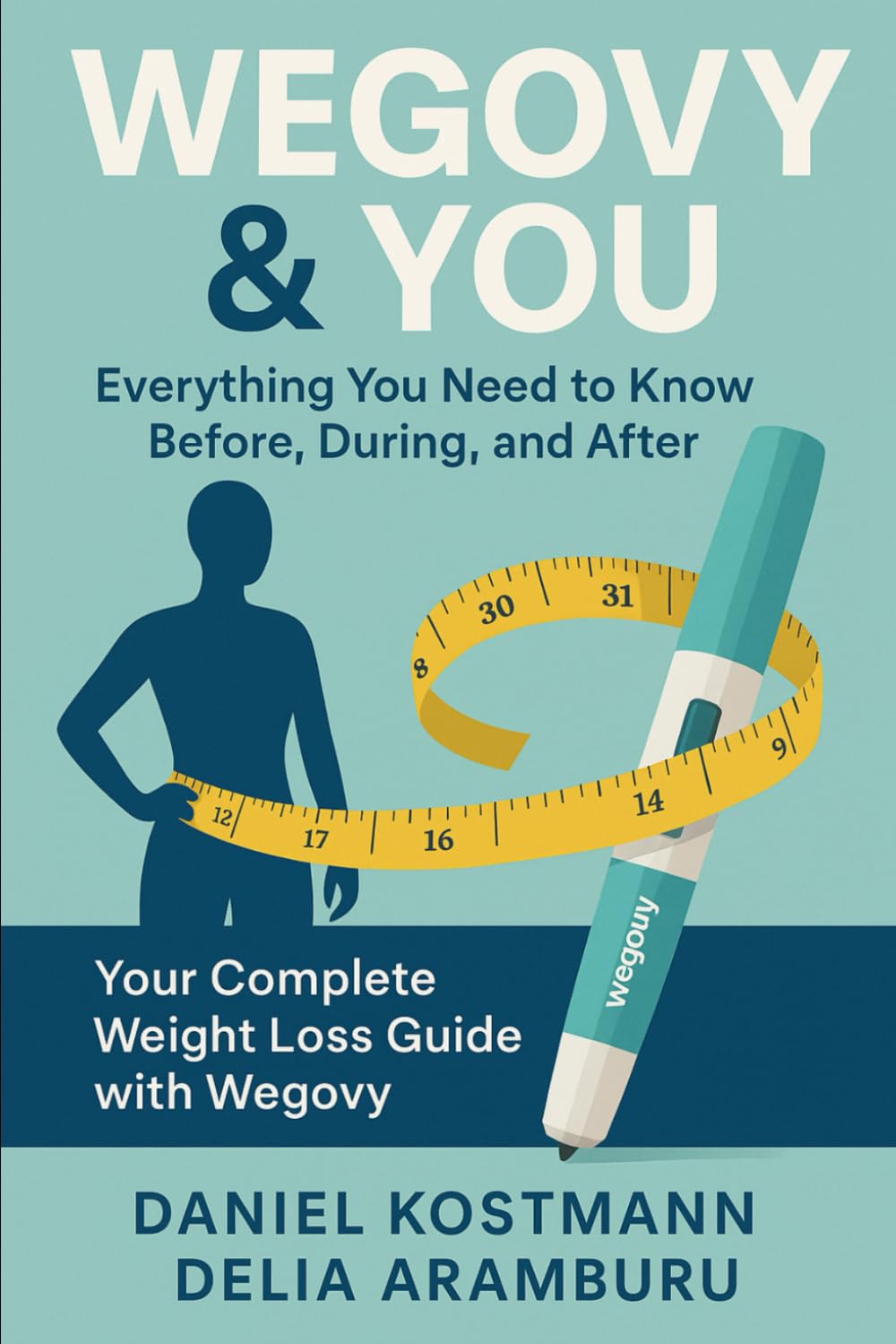 Wegovy & You: Everything You Need to Know Before, During, and After: Your Complete Weight Loss Guide with Wegovy