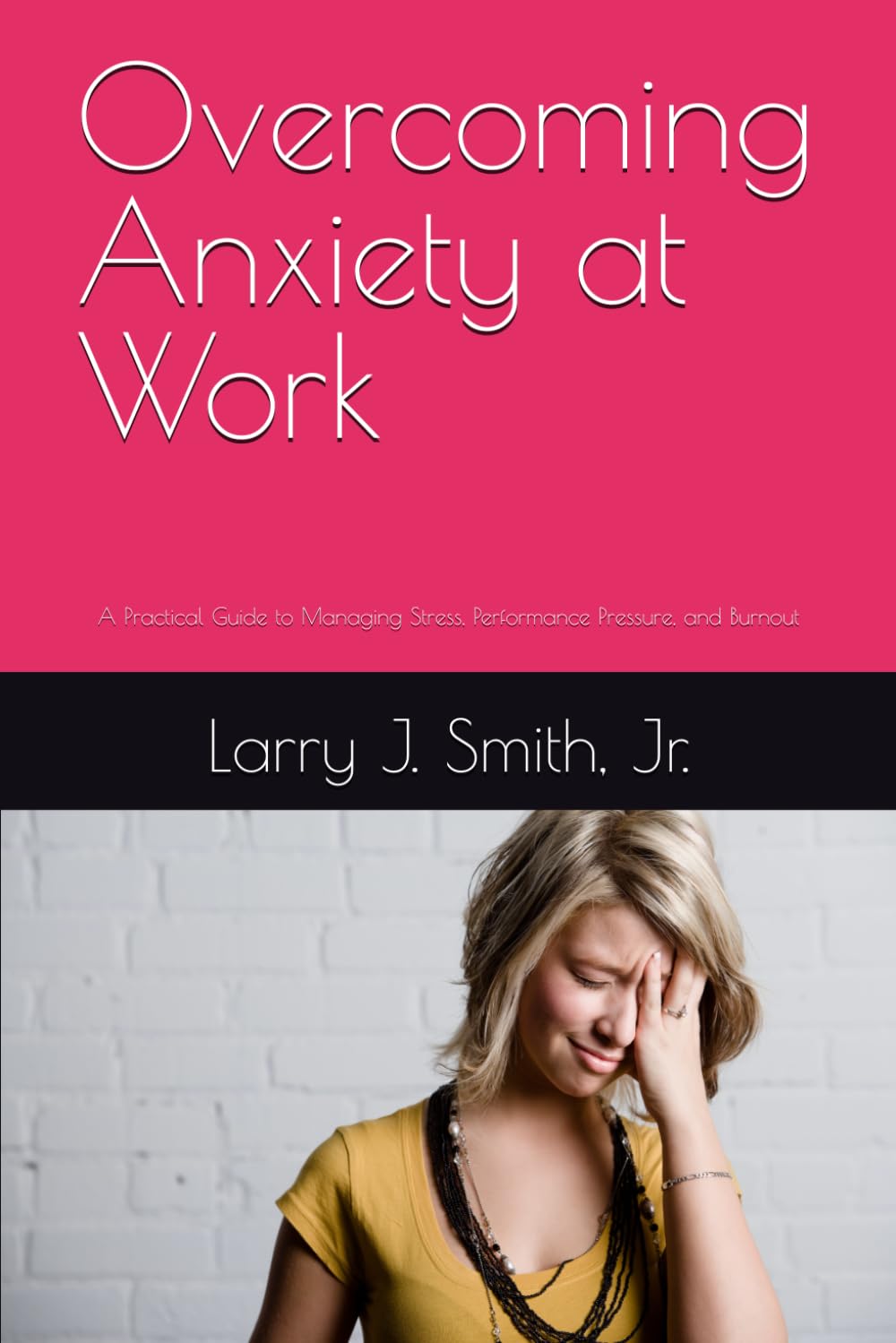 Overcoming Anxiety at Work: A Practical Guide to Managing Stress, Performance Pressure, and Burnout